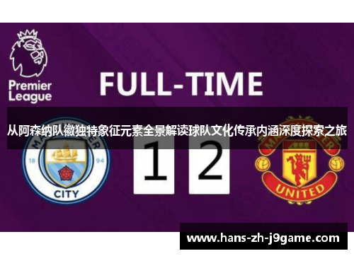 从阿森纳队徽独特象征元素全景解读球队文化传承内涵深度探索之旅