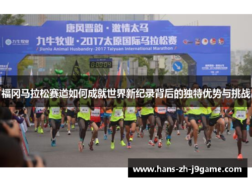 福冈马拉松赛道如何成就世界新纪录背后的独特优势与挑战