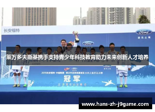 莱万多夫斯基携手支持青少年科技教育助力未来创新人才培养