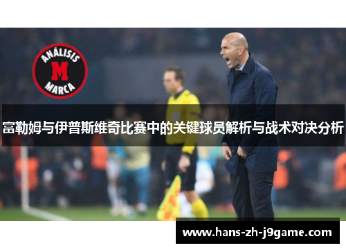 富勒姆与伊普斯维奇比赛中的关键球员解析与战术对决分析