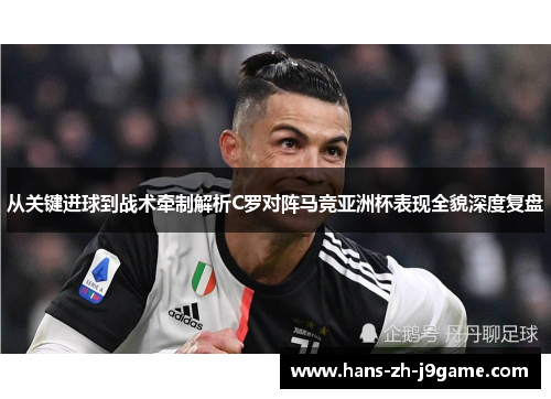从关键进球到战术牵制解析C罗对阵马竞亚洲杯表现全貌深度复盘
