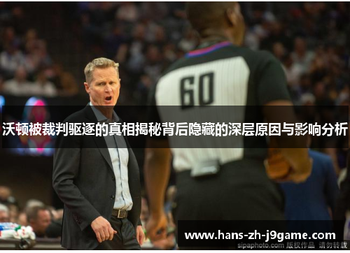 沃顿被裁判驱逐的真相揭秘背后隐藏的深层原因与影响分析 沃顿被裁判驱逐的真相揭秘背后隐藏的深层原因与影响分析