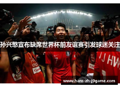 孙兴慜宣布缺席世界杯前友谊赛引发球迷关注