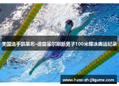 美国选手凯莱布·德雷塞尔刷新男子100米蝶泳奥运纪录 美国选手凯莱布·德雷塞尔刷新男子100米蝶泳奥运纪录