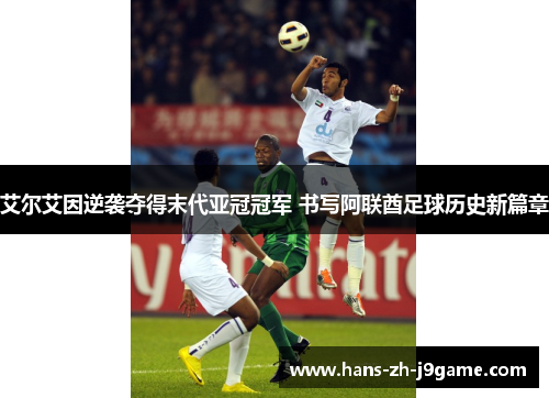 艾尔艾因逆袭夺得末代亚冠冠军 书写阿联酋足球历史新篇章 艾尔艾因逆袭夺得末代亚冠冠军 书写阿联酋足球历史新篇章